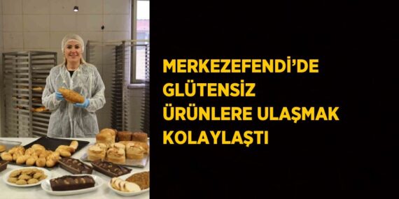 MERKEZEFENDİ’DE GLÜTENSİZ ÜRÜNLERE ULAŞMAK KOLAYLAŞTI