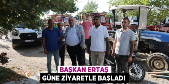 BAŞKAN ERTAŞ GÜNE ZİYARETLE BAŞLADI