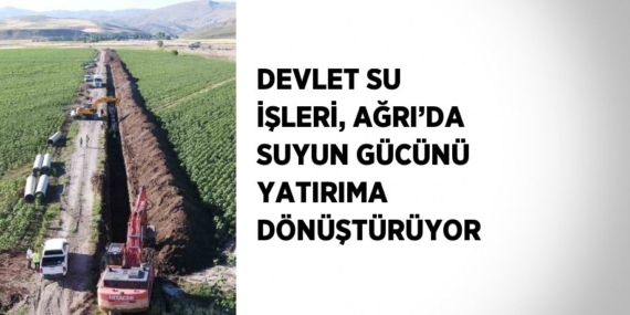 DEVLET SU İŞLERİ, AĞRI’DA SUYUN GÜCÜNÜ YATIRIMA DÖNÜŞTÜRÜYOR