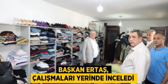 BAŞKAN ERTAŞ, ÇALIŞMALARI YERİNDE İNCELEDİ