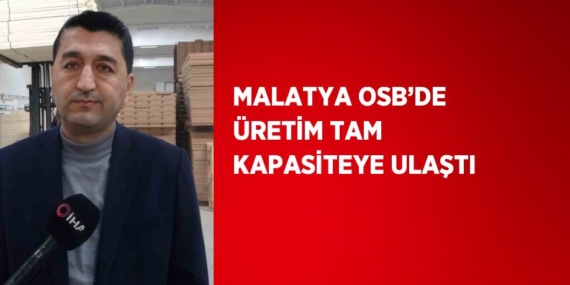 MALATYA OSB’DE ÜRETİM TAM KAPASİTEYE ULAŞTI
