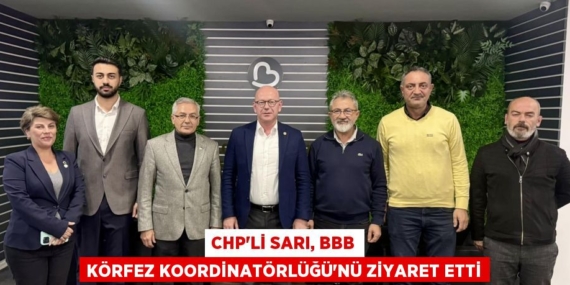 CHP’Lİ SARI, BBB KÖRFEZ KOORDİNATÖRLÜĞÜ’NÜ ZİYARET ETTİ