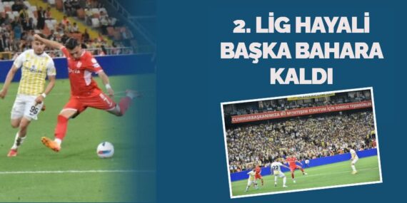 2. LİG HAYALİ BAŞKA BAHARA KALDI