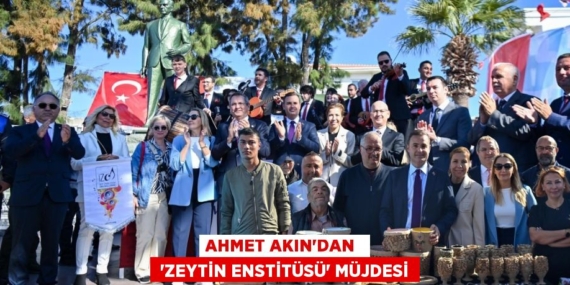 AHMET AKIN’DAN   ‘ZEYTİN ENSTİTÜSÜ’ MÜJDESİ