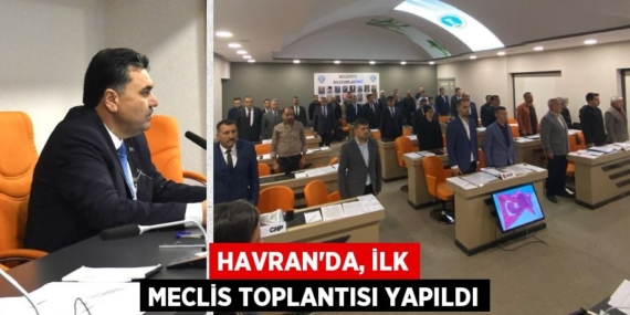 HAVRAN’DA, İLK MECLİS TOPLANTISI YAPILDI