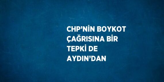 CHP’NİN BOYKOT ÇAĞRISINA BİR TEPKİ DE AYDIN’DAN