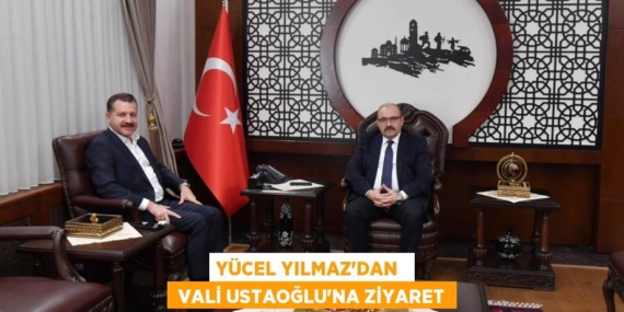 YÜCEL YILMAZ’DAN   VALİ USTAOĞLU’NA ZİYARET
