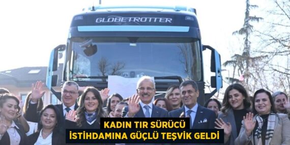 KADIN TIR SÜRÜCÜ İSTİHDAMINA GÜÇLÜ TEŞVİK GELDİ
