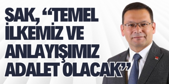 SAK, “TEMEL İLKEMİZ VE ANLAYIŞIMIZ ADALET OLACAK”
