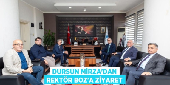 DURSUN MİRZA’DAN REKTÖR BOZ’A ZİYARET