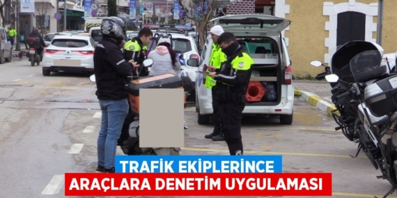 TRAFİK EKİPLERİNCE ARAÇLARA DENETİM UYGULAMASI