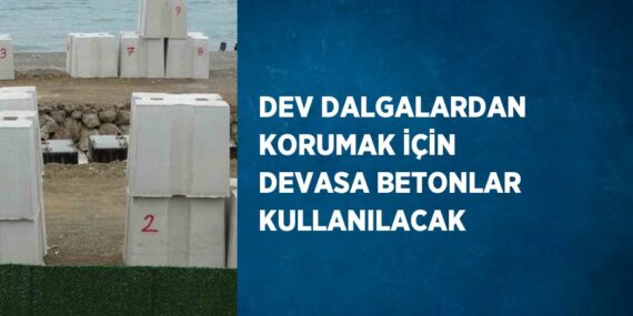 DEV DALGALARDAN KORUMAK İÇİN DEVASA BETONLAR KULLANILACAK