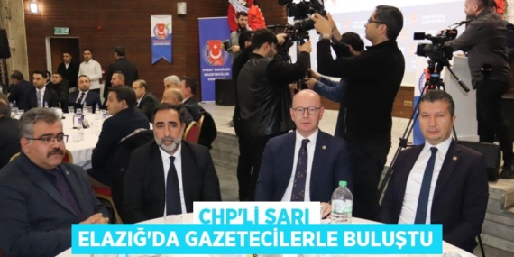 CHP’Lİ SARI ELAZIĞ’DA GAZETECİLERLE BULUŞTU