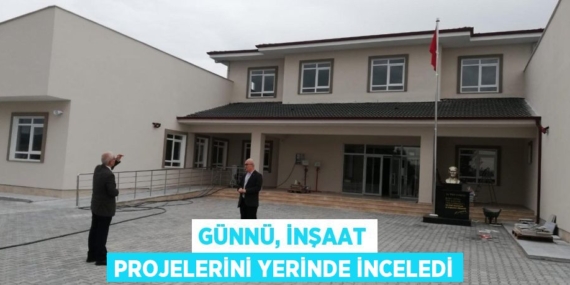 GÜNNÜ, İNŞAAT PROJELERİNİ YERİNDE İNCELEDİ