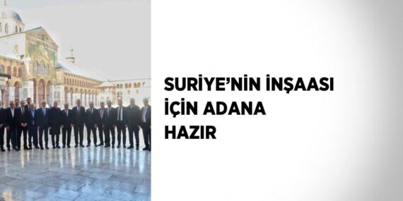 SURİYE’NİN İNŞAASI İÇİN ADANA HAZIR