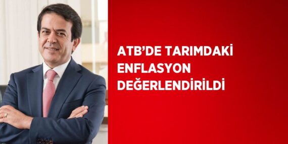 ATB’DE TARIMDAKİ ENFLASYON DEĞERLENDİRİLDİ
