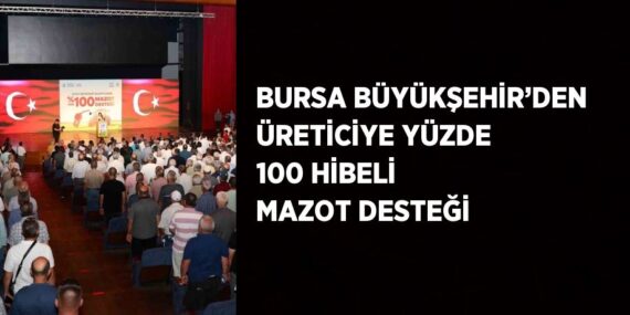 BURSA BÜYÜKŞEHİR’DEN ÜRETİCİYE YÜZDE 100 HİBELİ MAZOT DESTEĞİ