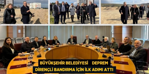 BÜYÜKŞEHİR BELEDİYESİ    DEPREM  DİRENÇLİ BANDIRMA İÇİN İLK ADIMI ATTI