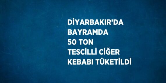 DİYARBAKIR’DA BAYRAMDA 50 TON TESCİLLİ CİĞER KEBABI TÜKETİLDİ