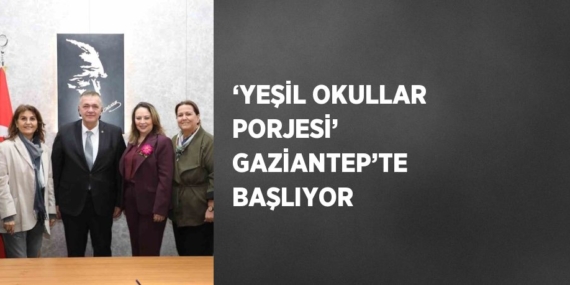 ‘YEŞİL OKULLAR PORJESİ’ GAZİANTEP’TE BAŞLIYOR