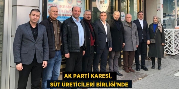 AK PARTİ KARESİ,   SÜT ÜRETİCİLERİ BİRLİĞİ’NDE