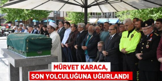 MÜRVET KARACA, SON YOLCULUĞUNA UĞURLANDI