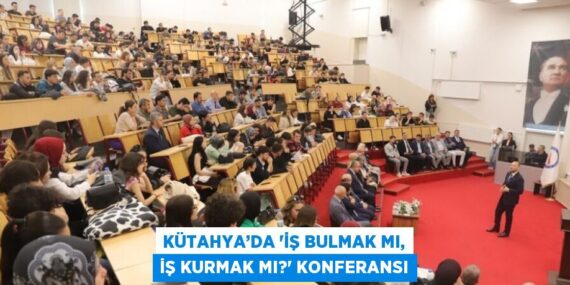 KÜTAHYA’DA ‘İŞ BULMAK MI, İŞ KURMAK MI?’ KONFERANSI