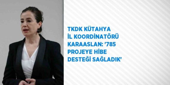 TKDK KÜTAHYA İL KOORDİNATÖRÜ KARAASLAN: ‘785 PROJEYE HİBE DESTEĞİ SAĞLADIK’