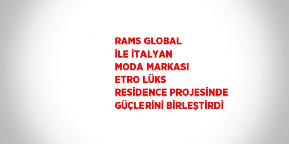 RAMS GLOBAL İLE İTALYAN MODA MARKASI ETRO LÜKS RESİDENCE PROJESİNDE GÜÇLERİNİ BİRLEŞTİRDİ