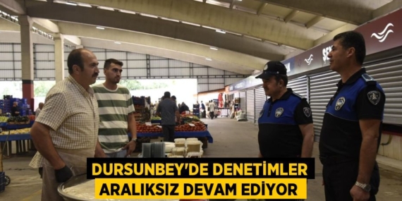 DURSUNBEY’DE DENETİMLER ARALIKSIZ DEVAM EDİYOR