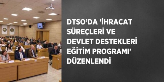 DTSO’DA ‘İHRACAT SÜREÇLERİ VE DEVLET DESTEKLERİ EĞİTİM PROGRAMI’ DÜZENLENDİ