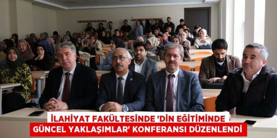 İLAHİYAT FAKÜLTESİNDE “DİN EĞİTİMİNDE GÜNCEL YAKLAŞIMLAR” KONFERANSI DÜZENLENDİ