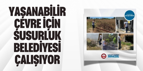 YAŞANABİLİR ÇEVRE İÇİN SUSURLUK BELEDİYESİ ÇALIŞIYOR