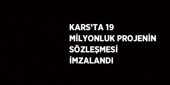 KARS’TA 19 MİLYONLUK PROJENİN SÖZLEŞMESİ İMZALANDI