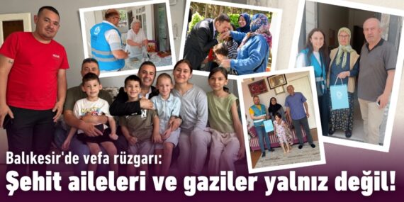 Balıkesir’de vefa rüzgarı:  Şehit aileleri ve gaziler yalnız değil!