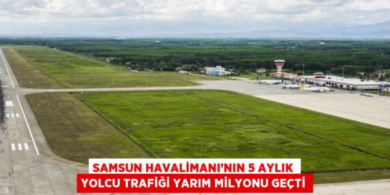 SAMSUN HAVALİMANI’NIN 5 AYLIK YOLCU TRAFİĞİ YARIM MİLYONU GEÇTİ