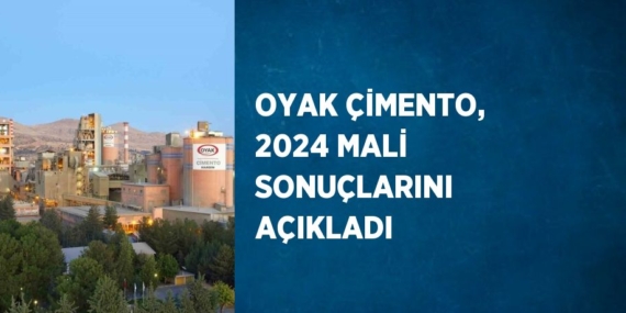 OYAK ÇİMENTO, 2024 MALİ SONUÇLARINI AÇIKLADI