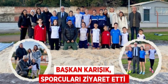 BAŞKAN KARIŞIK, SPORCULARI ZİYARET ETTİ