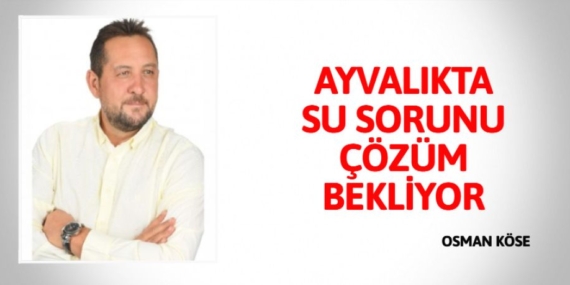 AYVALIKTA SU SORUNU ÇÖZÜM BEKLİYOR