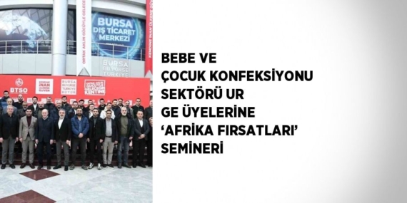 BEBE VE ÇOCUK KONFEKSİYONU SEKTÖRÜ UR GE ÜYELERİNE ‘AFRİKA FIRSATLARI’ SEMİNERİ