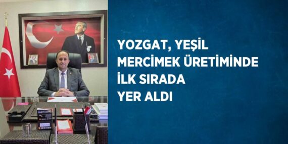 YOZGAT, YEŞİL MERCİMEK ÜRETİMİNDE İLK SIRADA YER ALDI