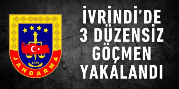 İVRİNDİ’DE 3 DÜZENSİZ GÖÇMEN YAKALANDI