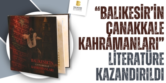 “BALIKESİR’İN ÇANAKKALE KAHRAMANLARI” LİTERATÜRE KAZANDIRILDI
