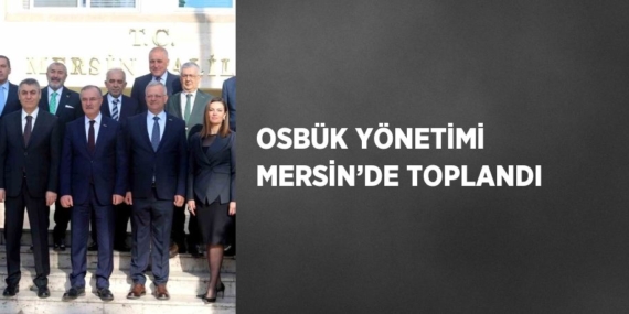 OSBÜK YÖNETİMİ MERSİN’DE TOPLANDI