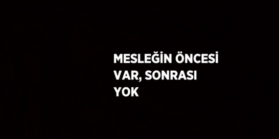 MESLEĞİN ÖNCESİ VAR, SONRASI YOK