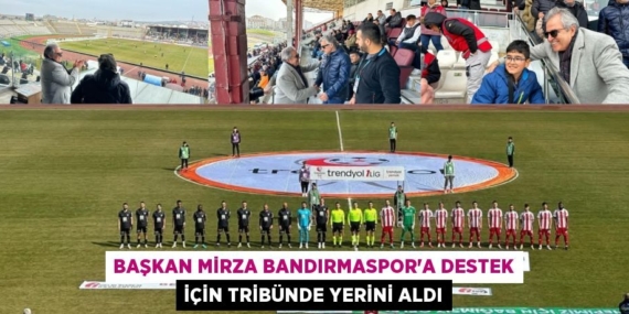 BAŞKAN MİRZA BANDIRMASPOR’A DESTEK İÇİN TRİBÜNDE YERİNİ ALDI