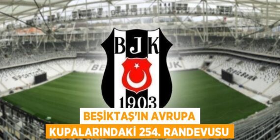 Beşiktaş’ın Avrupa kupalarındaki 254. randevusu