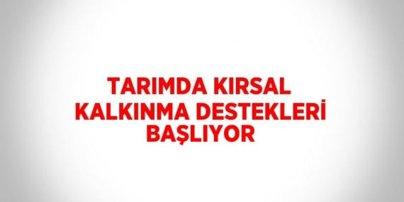 TARIMDA KIRSAL KALKINMA DESTEKLERİ BAŞLIYOR