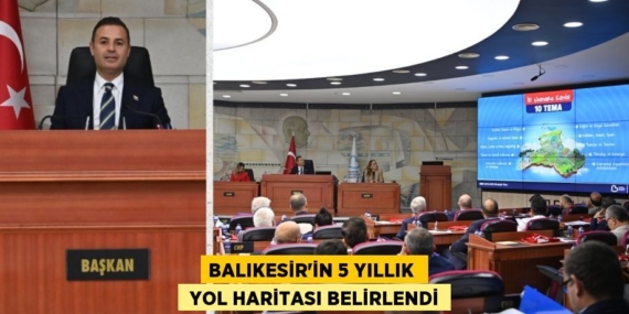 BALIKESİR’İN 5 YILLIK   YOL HARİTASI BELİRLENDİ