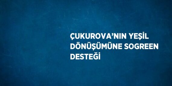 ÇUKUROVA’NIN YEŞİL DÖNÜŞÜMÜNE SOGREEN DESTEĞİ